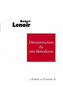 Déconstruction du néo-libéralisme - Lenoir Norbert - Vargas Yves