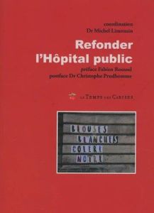 Refonder l'hôpital public - Limousin Michel - Roussel Fabien - Prudhomme Chris