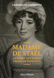 Madame de Staël. La femme qui faisait trembler Napoléon - Cambronne Laurence de