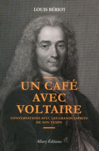 Un café avec Voltaire. Conversations avec les grands esprits de son temps - Bériot Louis
