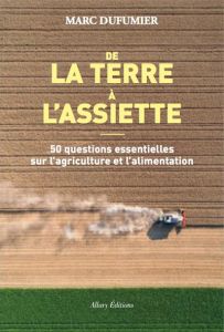 De la terre à l'assiette. 50 questions essentielles sur l'agriculture et l'alimentation - Dufumier Marc