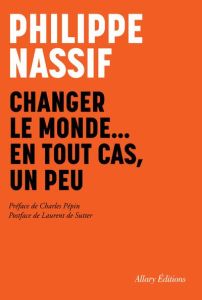 Changer le monde en tout cas un peu - Nassif Philippe