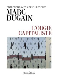 L'orgie capitaliste - Dugain Marc - Rivierre Adrien