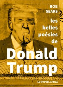 Les belles poésies de Donald Trump - Sears Rob - Faucompré Quentin - Garcin Christian -