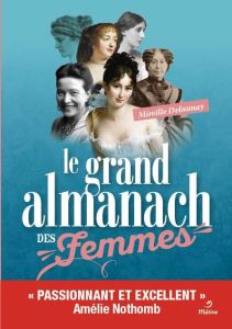 Le grand almanach des femmes. Almanach des femmes de lettres surprenantes de l'Antiquité à nos jours - Delaunay Mireille