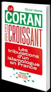 Le Coran et le croissant. Les tribulations d'un islamologue en France - Hanne Olivier
