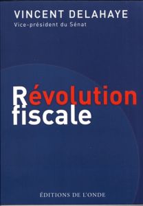 Révolution fiscale - Delahaye Vincent