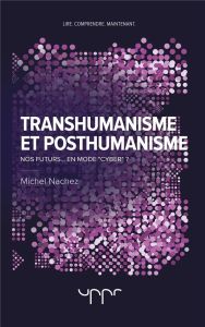 Transhumanisme et posthumanisme. Nos futurs... en mode "cyber" ? - Nachez Michel