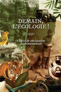 Demain, l'écologie ! Utopies & anticipations environnementales - Ethuin Philippe - Vissac Guillaume - Lecomte Roxan