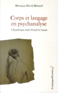 Corps et langage en psychanalyse. L'hystérique entre Freud et Lacan - David-Ménard Monique - Crevier Goulet Sarah-Anaïs