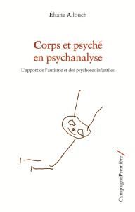 Corps et psyché en psychanalyse. L'apport de l'autisme et des psychoses infantiles - Allouch Eliane