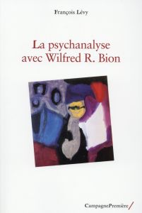 La psychanalyse avec Wilfred R. Bion - Lévy François