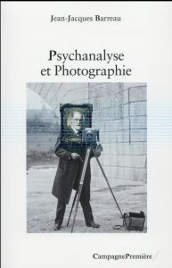 Psychanalyse et photographie - Barreau Jean-Jacques