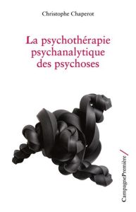 La psychothérapie psychanalytique des psychoses - Chaperot Christophe
