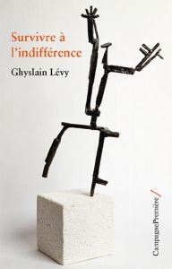 Survivre à l'indifférence - Lévy Ghyslain