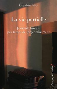 La Vie partielle. Journal clinique par temps de (dé)confinement - Lévy Ghyslain