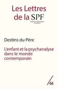 Les Lettres de la Société de Psychanalyse Freudienne N° 44/2021 : Destins du père. L'enfant et la ps - Porret Philippe