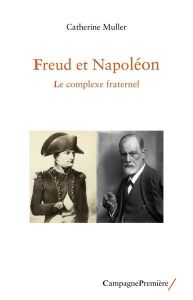 Freud et Napoléon. Le complexe fraternel - Muller Catherine