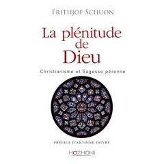 La plénitude de Dieu. Christianisme et sagesse pérenne - Schuon Frithjof - Faivre Antoine - Cutsinger James