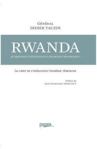 Rwanda, je demande justice pour la France et ses soldats ! Le chef de l'opération Chimère témoigne - Tauzin Didier