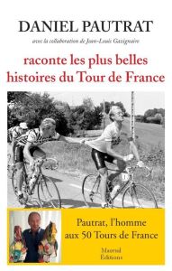 Daniel Pautrat raconte les plus belles histoires du Tour de France - Pautrat Daniel