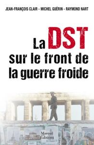 La DST sur le front de la guerre froide - Nart Raymond