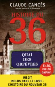 Histoire du 36, Quai des Orfèvres. Edition revue et augmentée - Cancès Claude - Cellura Dominique - Grifat Alissia