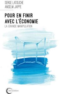 Pour en finir avec l'économie. Décroissance et critique de la valeur - Latouche Serge - Jappe Anselm
