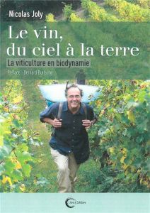 Le vin du ciel à la terre. La viticulture en biodynamie - Joly Nicolas - Burtschy Bernard - Feyel Claudine
