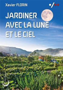 Jardiner avec la lune et le ciel - Florin Xavier - Feyel Claudine
