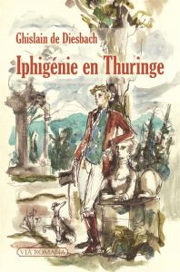 Iphigénie en Thuringe - Diesbach Ghislain de - Jullian Philippe