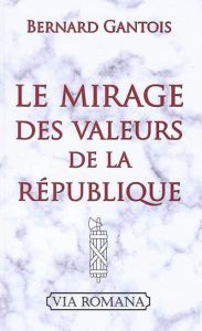 Le mirage des valeurs de la République - Gantois Bernard