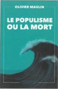 Le populisme ou la mort et autres chroniques (2012-2016) - Maulin Olivier - Bousquet François