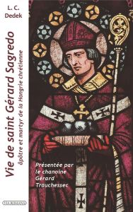Vie de saint Gérard Sagredo, apôtre de la Hongrie chrétienne et martyr - Dedek Lajos Crescens - Trauchessec Gérard