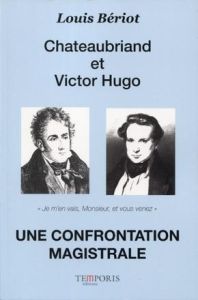Chateaubriand et Victor Hugo. Une confrontation magistrale - Bériot Louis