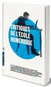 Critiques de l'école numérique - Biagini Cédric - Cailleaux Christophe - Jarrige Fr