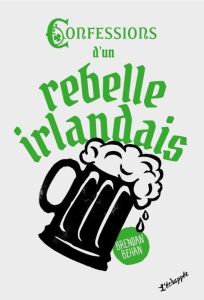 Confessions d’un rebelle irlandais - Behan Brendan - Jacquemoud Edouard