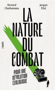 La Nature du combat. Pour une révolution écologique - Charbonneau Bernard - Ellul Jacques