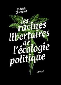 Les racines libertaires de l’écologie politique. Edition - Chastenet Patrick