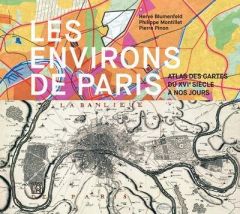 Les environs de Paris. Atlas des cartes du XVIe siècle à nos jours - Blumenfeld Hervé - Montillet Philippe - Pinon Pier