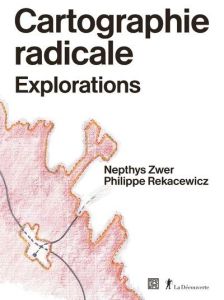 Cartographie radicale. Explorations - Zwer Nepthys - Rekacewicz Philippe
