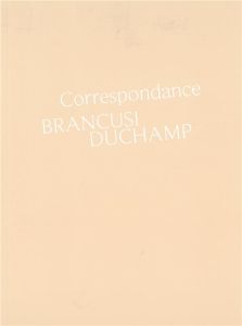 Correspondance Brancusi Duchamp. Histoire d'une amitié - Lemny Doïna