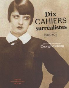 Dix cahiers surréalistes. Avril 1924 - Sebbag Georges