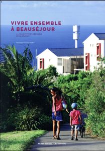 Vivre ensemble à Beauséjour. La ville verte et désirable de La Réunion - Gauzin-Müller Dominique - Marchal Pierre - Ravon R