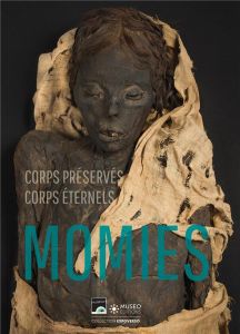 Momies. Corps préservés, corps éternels - Georges Patrice