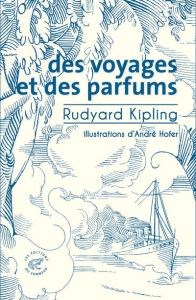 Des voyages et des parfums - Kipling Rudyard - Hofer André - Homassel Anne-Sylv