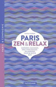 Paris zen et relax. Massages, hammams, spas, gyms douces : 100 adresses pour se sentir bien - Herber Sophie