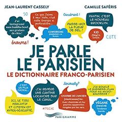 Je parle le parisien. Le dictionnaire franco-parisien - Cassely Jean-Laurent - Saféris Camille