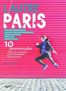 L'autre Paris. Friches industrielles, architecture contemporaine, jardins partagés, street art, coff - Le Goff Nicolas