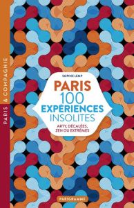 Paris 100 expériences insolites. Arty, décalées, zen ou extrêmes - Lemp Sophie